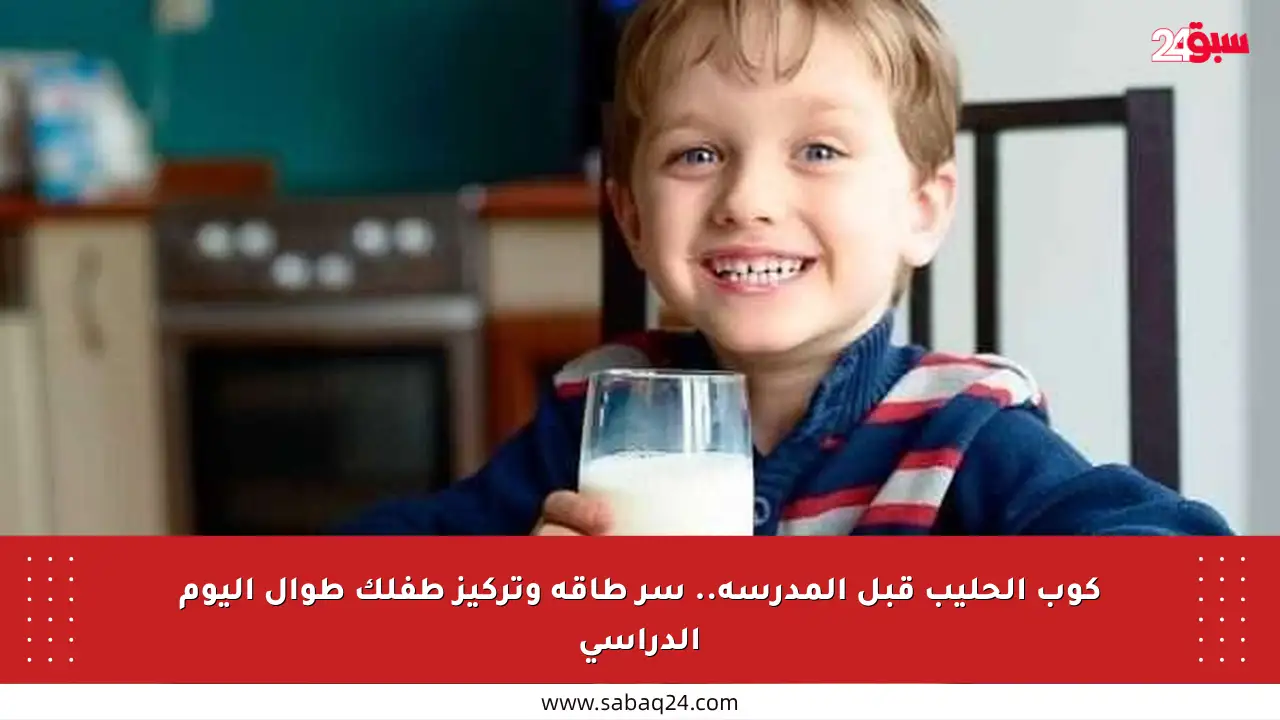كوب الحليب قبل المدرسة.. سر طاقة وتركيز طفلك طوال اليوم الدراسي